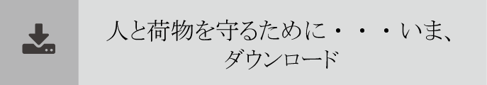 人と荷物を守るために・・・ いま、ダウンロード